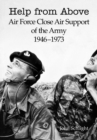 Help from Above : Air Force Close Air Support of the Army 1946-1973 - Book