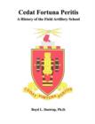 Cedat Fortuna Peritis : A History of the Field Artillery School - Book