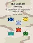 The Brigade : A History - It's Organization and Employment in the US Army - Book