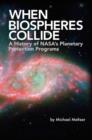 When Biospheres Collide : A History of NASA's Planetary Protection Programs (NASA History Publication SP-2011-4234) - Book
