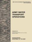 Army Water Transport Operations : The Official U.S. Army Tactics, Techniques, and Procedures Manual ATTP 4-15 (FM 55-50), February 2011 - Book