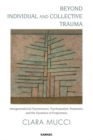 Beyond Individual and Collective Trauma : Intergenerational Transmission, Psychoanalytic Treatment, and the Dynamics of Forgiveness - Book