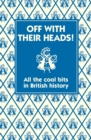 Off With Their Heads! : All the Cool Bits in British History - eBook