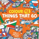 Colour Me: Things That Go : Fun and Facts for Fans - Book