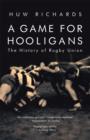 A Game for Hooligans : The History of Rugby Union - eBook