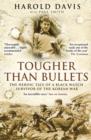 Tougher Than Bullets : The Heroic Tale of a Black Watch Survivor of the Korean War - eBook