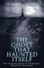 The Ghost That Haunted Itself : The Story of the Mackenzie Poltergeist - The Infamous Ghoul of Greyfriars Graveyard - eBook