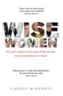 Wise Women : Wit and Wisdom from Some of the World's Most Extraordinary Women - Book