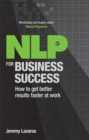 NLP for Business Success : How to get better results faster at work - eBook