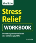 The Little Stress-Relief Workbook : Decrease your stress levels and enhance your life - Book