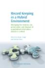 Record Keeping in a Hybrid Environment : Managing the Creation, Use, Preservation and Disposal of Unpublished Information Objects in Context - eBook