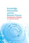 Knowledge, Information and the Business Process : Revolutionary Thinking or Common Sense? - eBook
