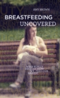 Breastfeeding Uncovered : Who really decides how we feed our babies? - Book