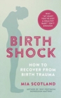 Birth Shock : How to recover from birth trauma – why ‘at least you’ve got a healthy baby’ isn’t enough - Book