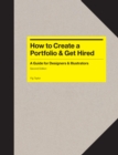 How to Create a Portfolio & Get Hired Second Edition : A Guide for Graphic Designers, Illustrators - eBook