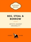 Beg, Steal and Borrow : Artists against Originality - Book