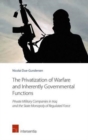 The Privatization of Warfare and Inherently Governmental Functions : Private Military Companies in Iraq and the State Monopoly of Regulated Force - Book