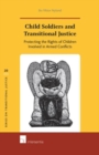 Child Soldiers and Transitional Justice : Protecting the Rights of Children Involved in Armed Conflicts - Book