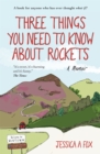 Three Things You Need to Know About Rockets : A memoir - Book