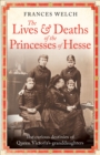 The Lives and Deaths of the Princesses of Hesse : The curious destinies of Queen Victoria's granddaughters - Book