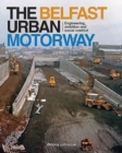 The Belfast Urban Motorway : Engineering, Ambition and Social Conflict - Book