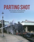 Parting Shot : The Railway Photographs of Norman Johnston - Book