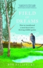 Field of Dreams : How we transformed a rural desert  into a thriving wildlife garden - Book