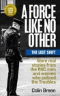 A Force Like No Other: The Last Shift : The Final Selection of Real Stories from the Ruc Men and Women Who Policed the Troubles - Book