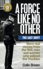 A Force Like No Other: The Last Shift : The final selection of real stories from the RUC men and women who policed the Troubles - eBook