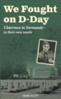 We Fought on D-Day : Ulstermen in Normandy, in Their Own Words - Book
