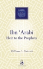 Ibn 'Arabi : Heir to the Prophets - eBook
