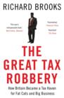 The Great Tax Robbery : How Britain Became a Tax Haven for Fat Cats and Big Business - Book