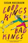 Good Kings, Bad Kings : 'Fiction at its best. A stunning accomplishment.' Barbara Kingsolver - Book