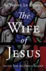 The Wife of Jesus : Ancient Texts and Modern Scandals - Book