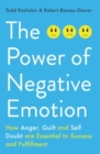The Power of Negative Emotion : How Anger, Guilt, and Self Doubt are Essential to Success and Fulfillment - Book