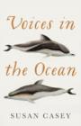 Voices in the Ocean : A Journey into the Wild and Haunting World of Dolphins - Book