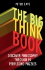 The Big Think Book : Discover Philosophy Through 99 Perplexing Problems - eBook