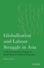 Globalisation and Labour Struggle in Asia : A Neo-Gramscian Critique of South Korea's Political Economy - Book