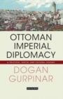Ottoman Imperial Diplomacy : A Political, Social and Cultural History - Book