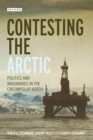 Contesting the Arctic : Politics and Imaginaries in the Circumpolar North - Book