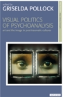 Visual Politics of Psychoanalysis : Art and the Image in Post-traumatic Cultures - Book