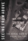 Seeing from Above : The Aerial View in Visual Culture - Book