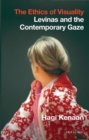 The Ethics of Visuality : Levinas and the Contemporary Gaze - Book
