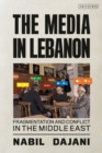 The Media in Lebanon : Fragmentation and Conflict in the Middle East - Book