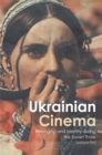 Ukrainian Cinema : Belonging and Identity during the Soviet Thaw - Book