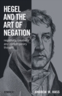 Hegel and the Art of Negation : Negativity, Creativity and Contemporary Thought - Book