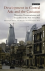Development in Central Asia and the Caucasus : Migration, Democratisation and Inequality in the Post-Soviet Era - Book