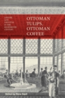 Ottoman Tulips, Ottoman Coffee : Leisure and Lifestyle in the Eighteenth Century - Book