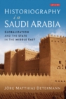 Historiography in Saudi Arabia : Globalization and the State in the Middle East - Book