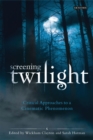 Screening Twilight : Critical Approaches to a Cinematic Phenomenon - Book